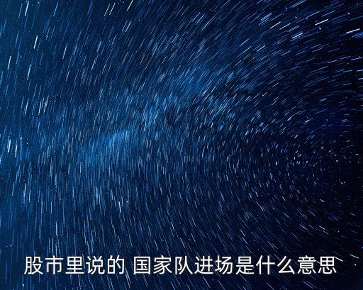 股市里說的 國家隊(duì)進(jìn)場是什么意思