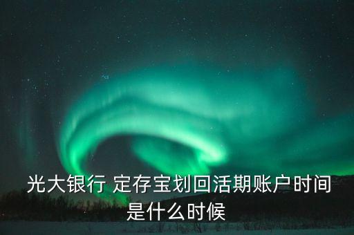 中國光大銀行定存寶,光大銀行定存寶怎么自動轉入了