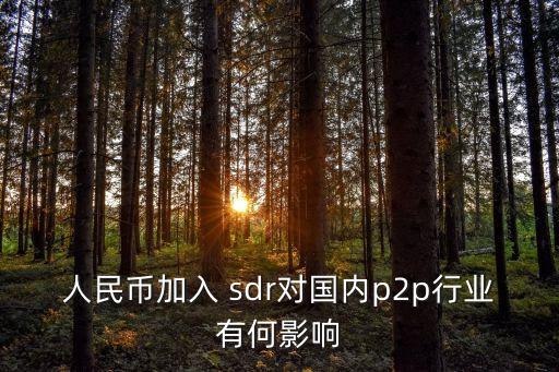 人民幣加入 sdr對(duì)國內(nèi)p2p行業(yè)有何影響