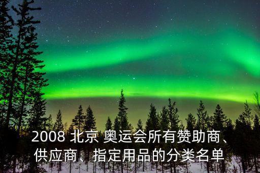 2008 北京 奧運(yùn)會所有贊助商、供應(yīng)商、指定用品的分類名單