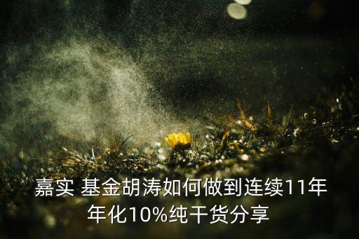  嘉實 基金胡濤如何做到連續(xù)11年年化10%純干貨分享