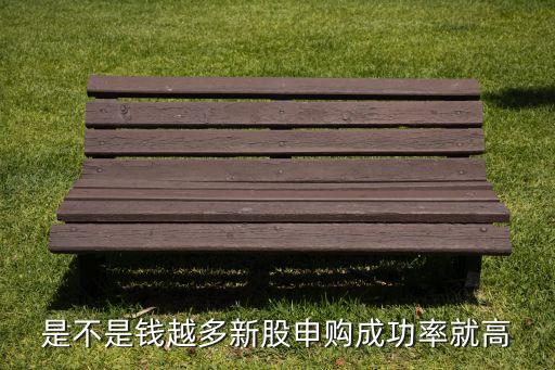 是不是錢(qián)越多新股申購(gòu)成功率就高