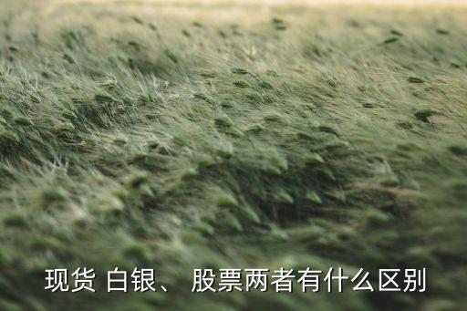  現(xiàn)貨 白銀、 股票兩者有什么區(qū)別