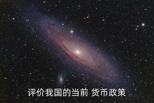 評價我國的當(dāng)前 貨幣政策