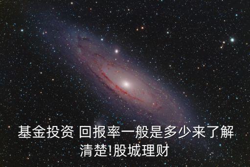  基金投資 回報(bào)率一般是多少來了解清楚!股城理財(cái)