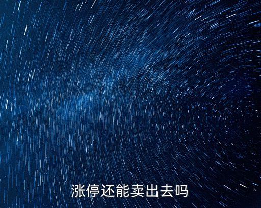 漲停還能賣(mài)出去嗎
