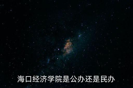 海口經(jīng)濟(jì)學(xué)院是公辦還是民辦