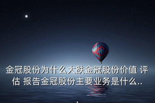 金冠股份為什么大跌金冠股份價值 評估 報告金冠股份主要業(yè)務(wù)是什么...