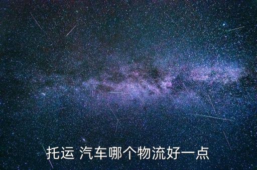 托運(yùn) 汽車(chē)哪個(gè)物流好一點(diǎn)