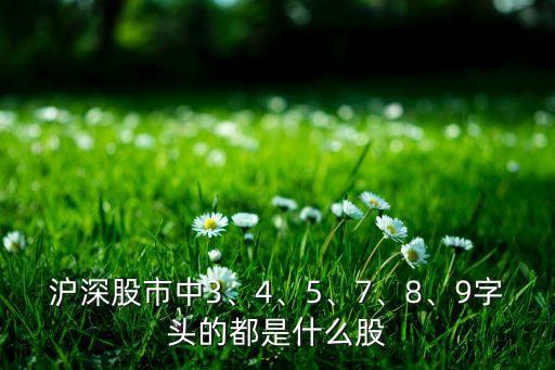滬深股市中3、4、5、7、8、9字頭的都是什么股