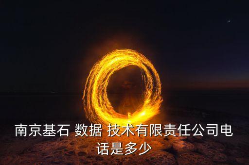 南京基石 數據 技術有限責任公司電話是多少