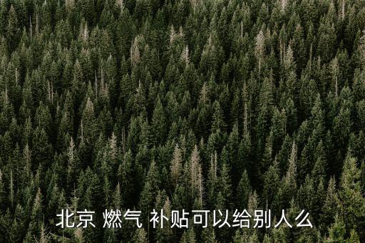 北京燃?xì)庋a(bǔ)貼點,北京壁掛爐燃?xì)庋a(bǔ)貼標(biāo)準(zhǔn)