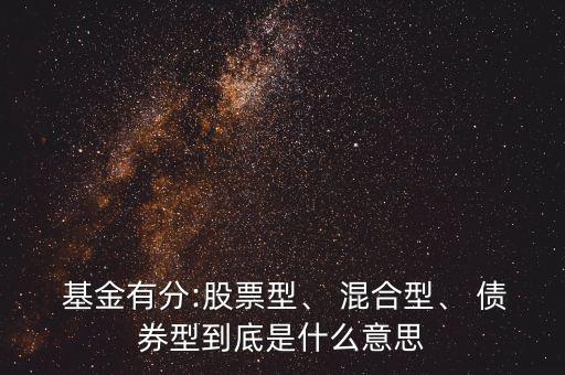  基金有分:股票型、 混合型、 債券型到底是什么意思