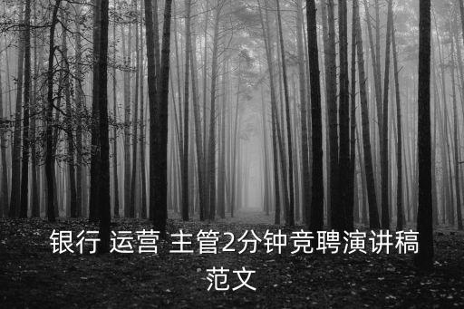  銀行 運(yùn)營(yíng) 主管2分鐘競(jìng)聘演講稿范文