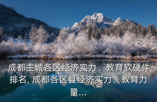  成都主城各區(qū)經(jīng)濟實力、教育軟硬件排名, 成都各區(qū)縣經(jīng)濟實力、教育力量...