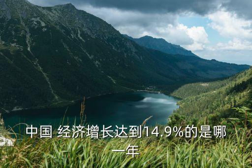 中國 經(jīng)濟增長達(dá)到14.9%的是哪一年