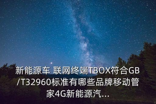 新能源車(chē) 聯(lián)網(wǎng)終端TBOX符合GB/T32960標(biāo)準(zhǔn)有哪些品牌移動(dòng)管家4G新能源汽...
