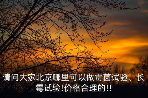 請(qǐng)問(wèn)大家北京哪里可以做霉菌試驗(yàn)、長(zhǎng)霉試驗(yàn)!價(jià)格合理的!!