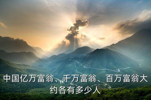 中國億萬富翁、千萬富翁、百萬富翁大約各有多少人
