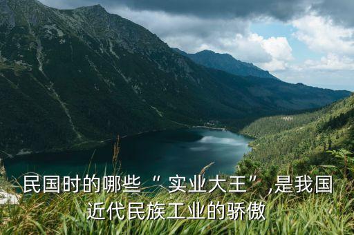民國時(shí)的哪些“ 實(shí)業(yè)大王”,是我國近代民族工業(yè)的驕傲