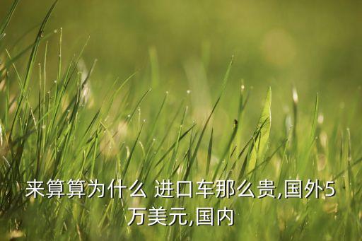 來算算為什么 進(jìn)口車那么貴,國(guó)外5萬(wàn)美元,國(guó)內(nèi)