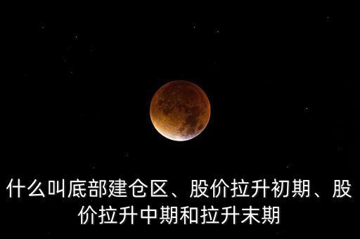 什么叫底部建倉(cāng)區(qū)、股價(jià)拉升初期、股價(jià)拉升中期和拉升末期