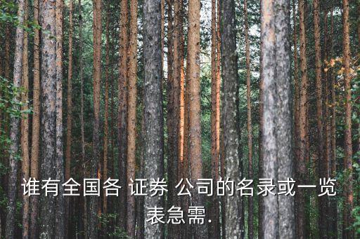 誰有全國(guó)各 證券 公司的名錄或一覽表急需.
