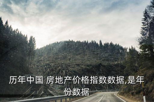 歷年中國 房地產(chǎn)價(jià)格指數(shù)數(shù)據(jù),是年份數(shù)據(jù)