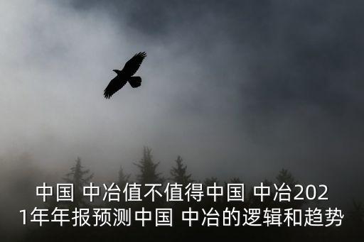 中國 中冶值不值得中國 中冶2021年年報(bào)預(yù)測(cè)中國 中冶的邏輯和趨勢(shì)