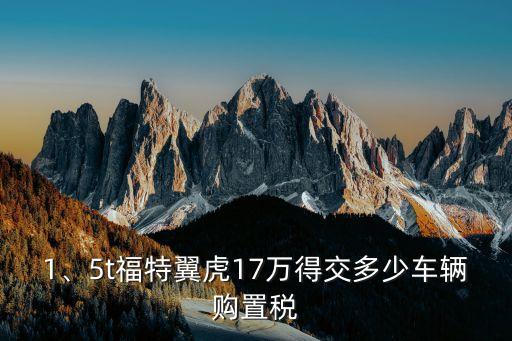 1、5t福特翼虎17萬得交多少車輛購置稅