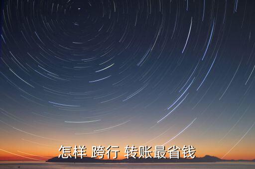 怎樣 跨行 轉賬最省錢