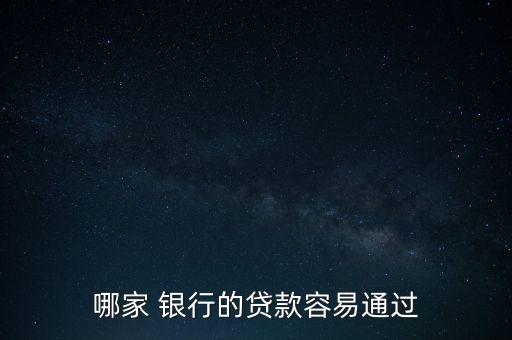 哪家 銀行的貸款容易通過(guò)