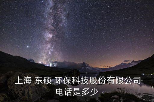 上海 東碩 環(huán)?？萍脊煞萦邢薰倦娫捠嵌嗌? class=