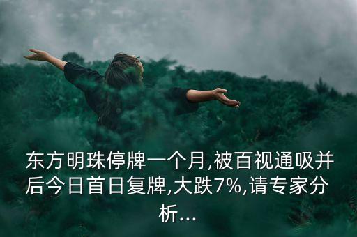  東方明珠停牌一個月,被百視通吸并后今日首日復牌,大跌7%,請專家分析...