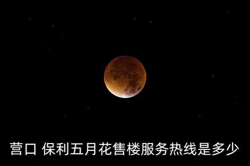 營口 保利五月花售樓服務(wù)熱線是多少
