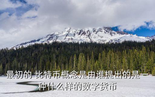 最初的 比特幣概念是由誰提出的是一種什么樣的數字貨幣
