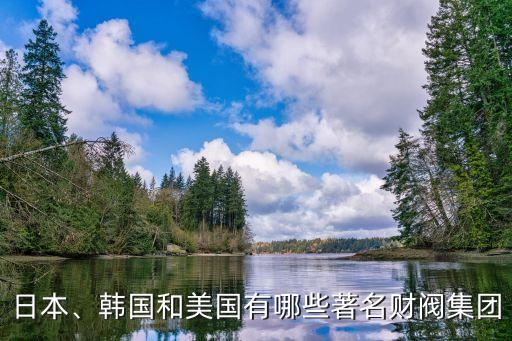 日本、韓國(guó)和美國(guó)有哪些著名財(cái)閥集團(tuán)