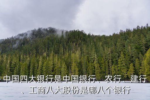 中國(guó)四大銀行是中國(guó)銀行、農(nóng)行、建行、工商八大股份是哪八個(gè)銀行