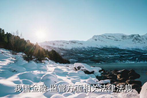 我國金融 監(jiān)管方面相關法律法規(guī)