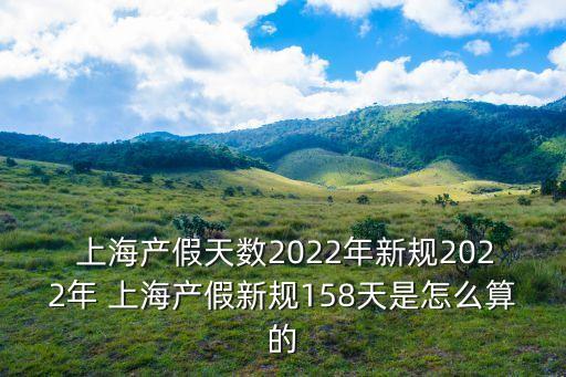  上海產假天數(shù)2022年新規(guī)2022年 上海產假新規(guī)158天是怎么算的