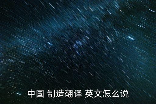 中國(guó) 制造翻譯 英文怎么說(shuō)