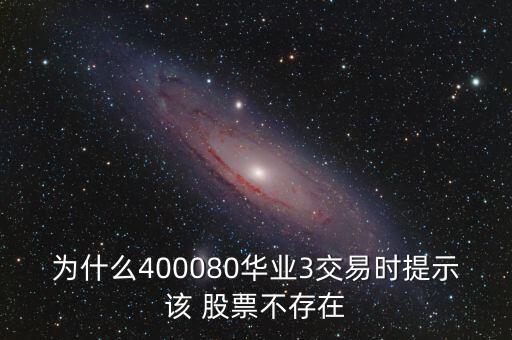 為什么400080華業(yè)3交易時(shí)提示該 股票不存在