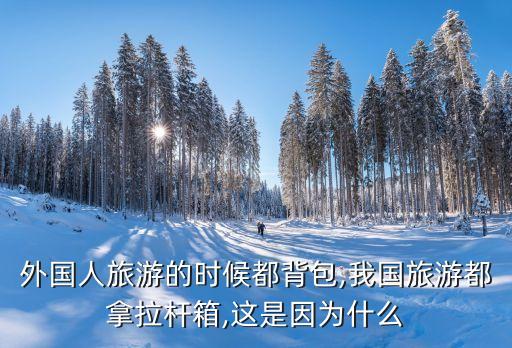 外國人旅游的時候都背包,我國旅游都拿拉桿箱,這是因?yàn)槭裁? class=