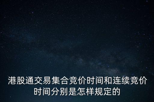  港股通交易集合競(jìng)價(jià)時(shí)間和連續(xù)競(jìng)價(jià)時(shí)間分別是怎樣規(guī)定的
