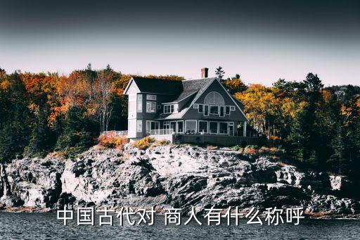 中國古代對(duì) 商人有什么稱呼