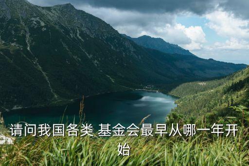請(qǐng)問(wèn)我國(guó)各類 基金會(huì)最早從哪一年開(kāi)始