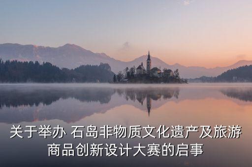 關(guān)于舉辦 石島非物質(zhì)文化遺產(chǎn)及旅游商品創(chuàng)新設計大賽的啟事
