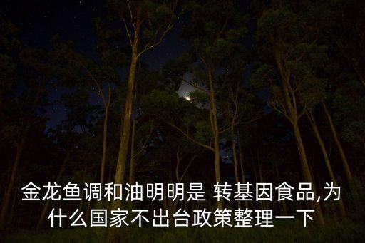 金龍魚調(diào)和油明明是 轉(zhuǎn)基因食品,為什么國家不出臺(tái)政策整理一下