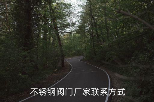  不銹鋼閥門(mén)廠家聯(lián)系方式