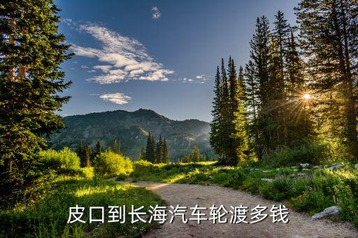 皮口到長(zhǎng)海汽車(chē)輪渡多錢(qián)
